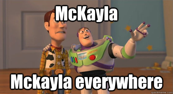 McKayla Mckayla everywhere  Toy Story Everywhere