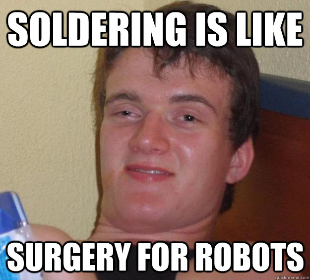 Soldering is like Surgery for robots - Soldering is like Surgery for robots  10 Guy