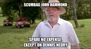 Scumbag John Hammond Spare no Expense, 
except on Dennis Nedry - Scumbag John Hammond Spare no Expense, 
except on Dennis Nedry  Scumbag Hammond