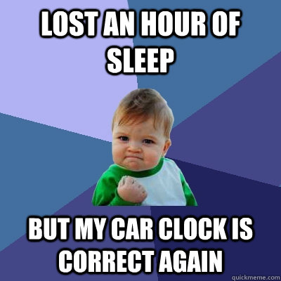 Lost an hour of sleep but my Car clock is correct again  Success Kid