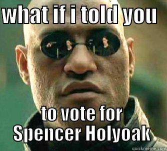 how bout it - WHAT IF I TOLD YOU   TO VOTE FOR SPENCER HOLYOAK Matrix Morpheus