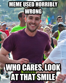 Meme used horribly wrong Who cares, look at that smile - Meme used horribly wrong Who cares, look at that smile  Ridiculously photogenic guy