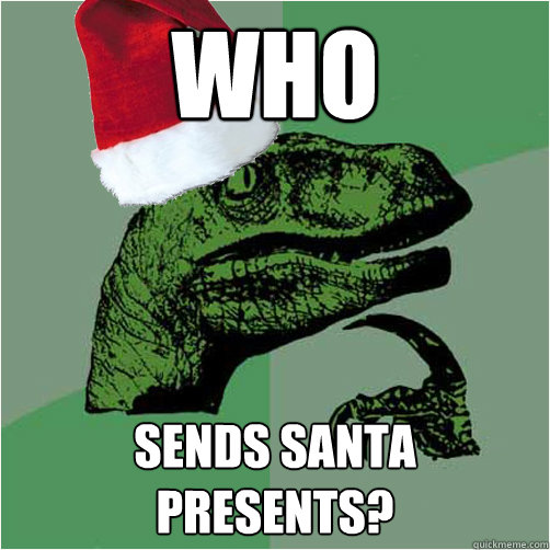 Who  sends santa presents?  Philosoraptor