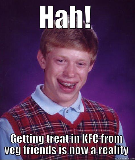 HAH! GETTING TREAT IN KFC FROM VEG FRIENDS IS NOW A REALITY Bad Luck Brian