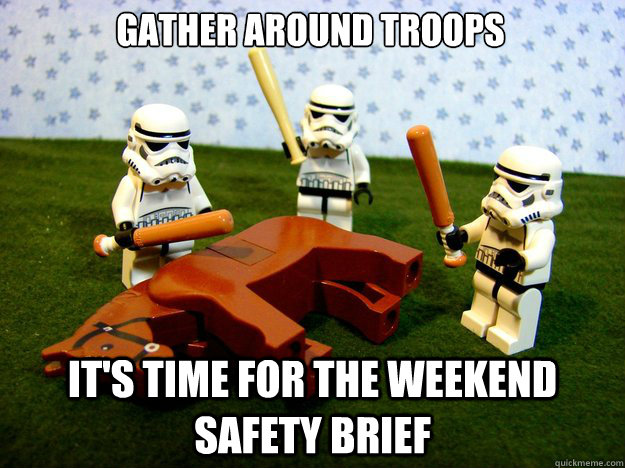Gather around troops It's time for the weekend Safety Brief - Gather around troops It's time for the weekend Safety Brief  Dead Horse