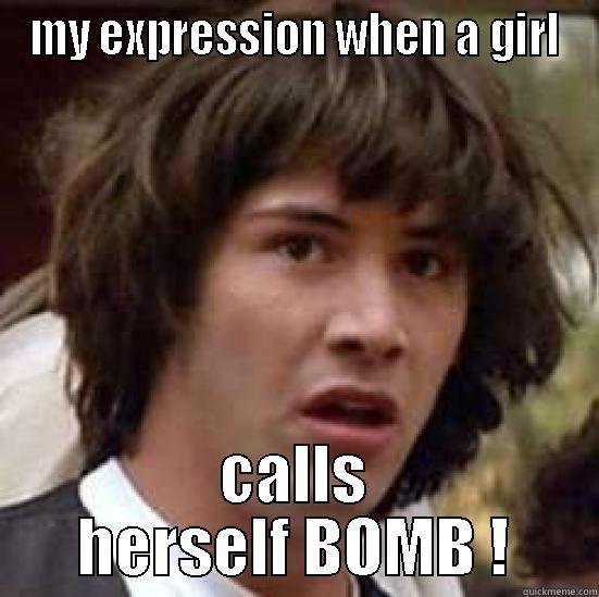 MY EXPRESSION WHEN A GIRL CALLS HERSELF BOMB ! conspiracy keanu