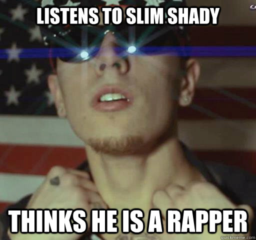 Listens to Slim Shady Thinks he is a rapper - Listens to Slim Shady Thinks he is a rapper  Misc