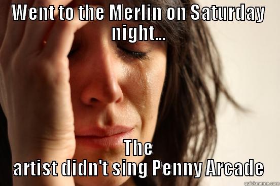 the merlin - WENT TO THE MERLIN ON SATURDAY NIGHT... THE ARTIST DIDN'T SING PENNY ARCADE First World Problems