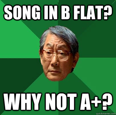 Song in B flat? why not a+?  High Expectations Asian Father