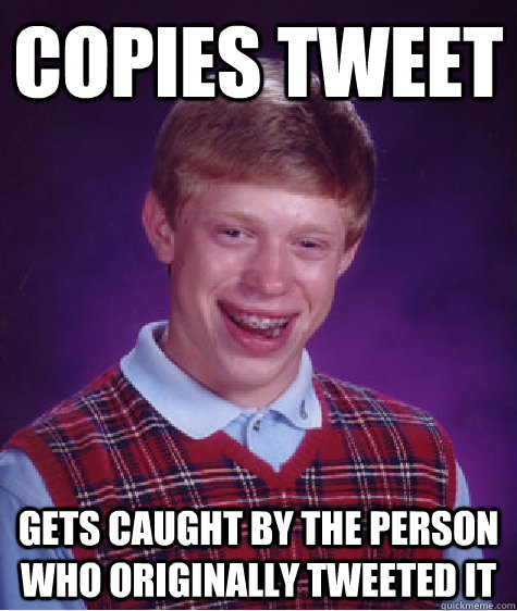 Copies Tweet Gets caught by the person who originally tweeted it  Bad Luck Brian