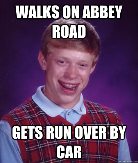 Walks on Abbey Road Gets Run Over by Car - Walks on Abbey Road Gets Run Over by Car  Bad Luck Brian