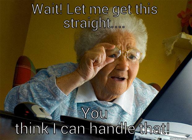 WAIT! LET ME GET THIS STRAIGHT.... YOU THINK I CAN HANDLE THAT!  Grandma finds the Internet