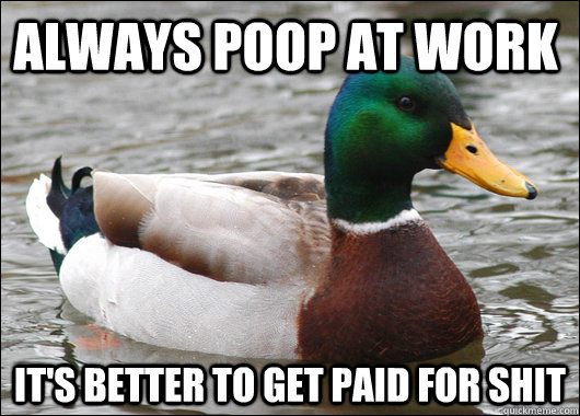 Always poop at work It's better to get paid for shit - Always poop at work It's better to get paid for shit  Misc