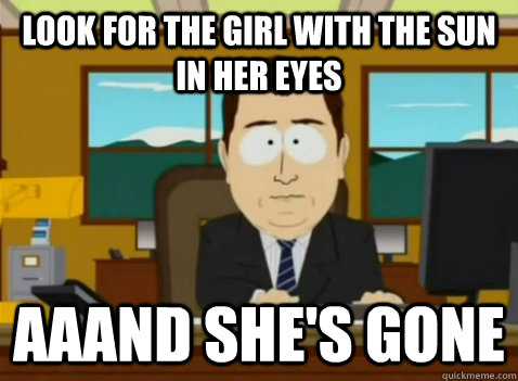 look for the girl with the sun in her eyes aaand she's gone  South Park Banker