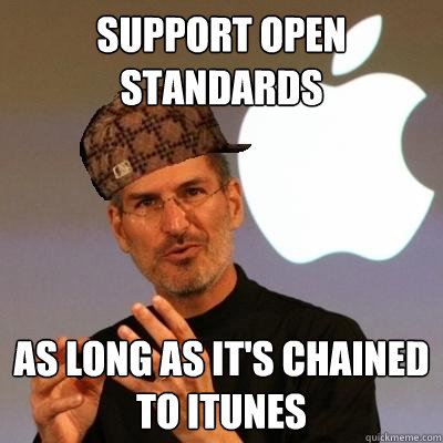 support open standards as long as it's chained to itunes - support open standards as long as it's chained to itunes  Scumbag Steve Jobs