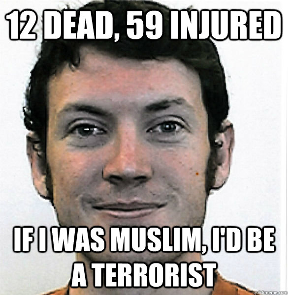 12 dead, 59 injured If i was muslim, i'd be a terrorist - 12 dead, 59 injured If i was muslim, i'd be a terrorist  James Holmes