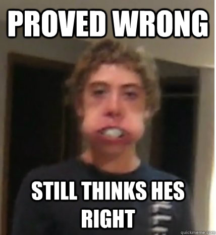 Proved Wrong Still thinks hes right - Proved Wrong Still thinks hes right  Lawl