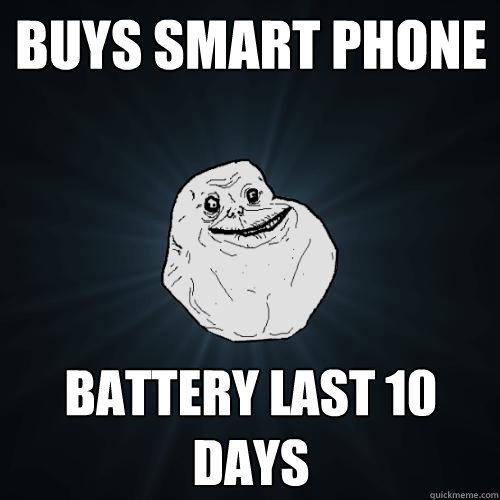 Buys Smart phone Battery last 10 days  Forever Alone