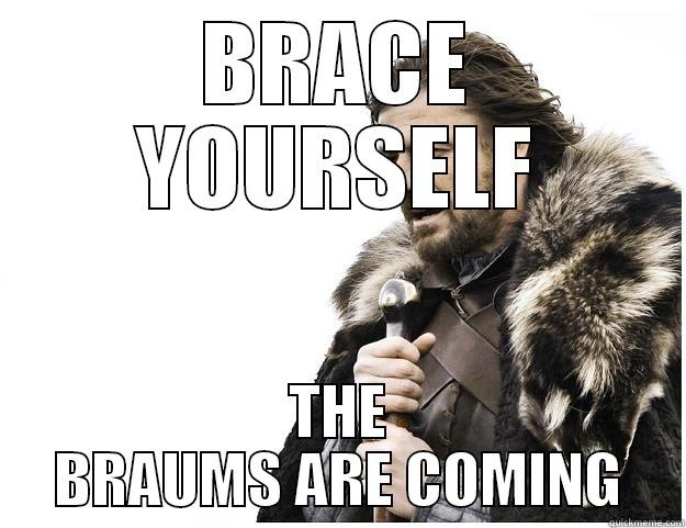 BRACE YOURSELF THE BRAUMS ARE COMING Imminent Ned