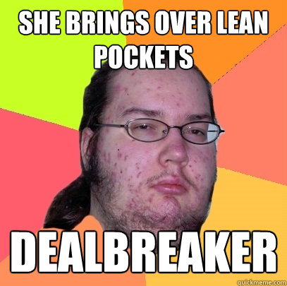 She brings over lean pockets dealbreaker - She brings over lean pockets dealbreaker  Butthurt Dweller