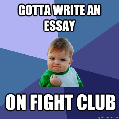 gotta write an essay  on fight club  Success Kid