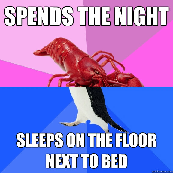 spends the night sleeps on the floor next to bed - spends the night sleeps on the floor next to bed  Awkward Relationship