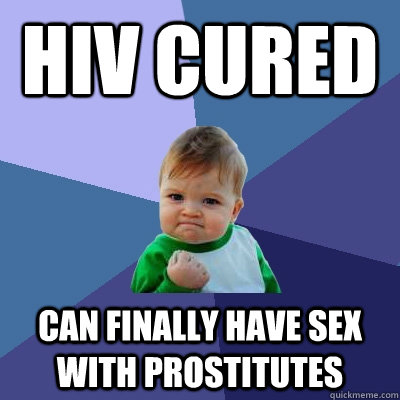 hiv cured can finally have sex with prostitutes  Success Kid