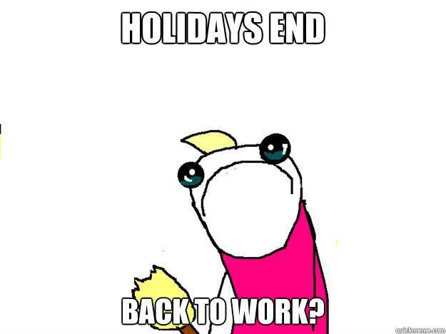 holidays end back to work? - holidays end back to work?  All the things sad