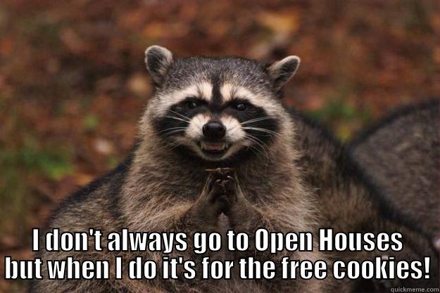  I DON'T ALWAYS GO TO OPEN HOUSES BUT WHEN I DO IT'S FOR THE FREE COOKIES! Evil Plotting Raccoon