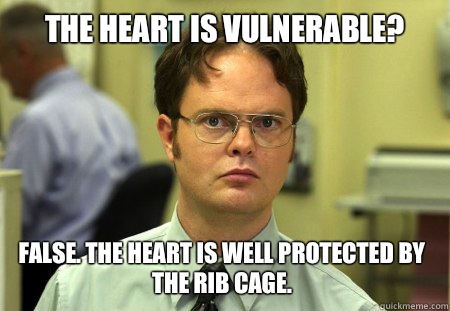 The heart is vulnerable? False. The heart is well protected by the rib cage.   Dwight