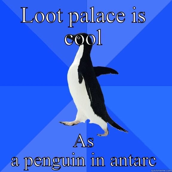 LOOT PALACE IS COOL AS A PENGUIN IN ANTARCTICA  Socially Awkward Penguin