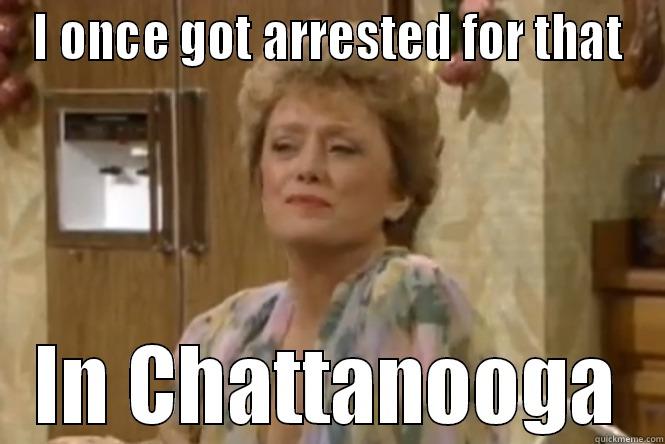 I ONCE GOT ARRESTED FOR THAT IN CHATTANOOGA Misc