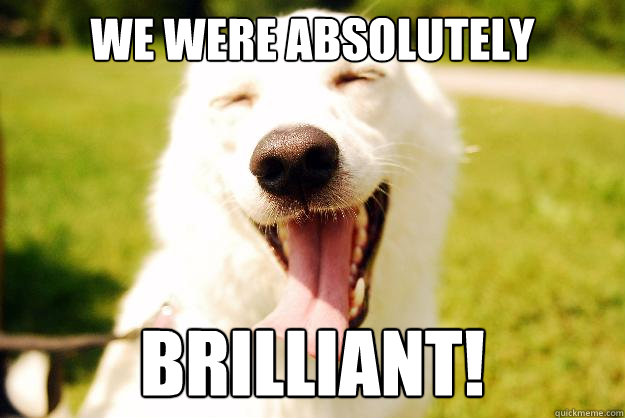 We were absolutely brilliant! - We were absolutely brilliant!  Happy dog