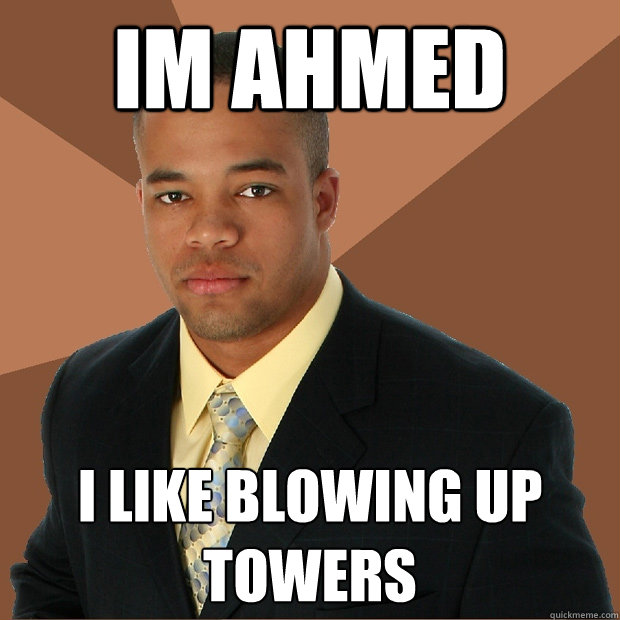 im ahmed i like blowing up towers  Successful Black Man