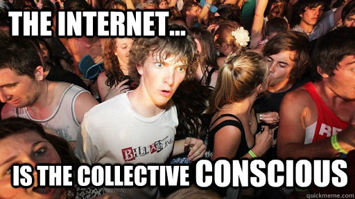 The internet... is the collective conscious - The internet... is the collective conscious  Sudden Clarity Clarence