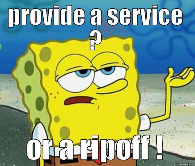 PROVIDE A SERVICE ? OR A RIPOFF ! Tough Spongebob