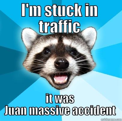 I'M STUCK IN TRAFFIC IT WAS JUAN MASSIVE ACCIDENT Lame Pun Coon