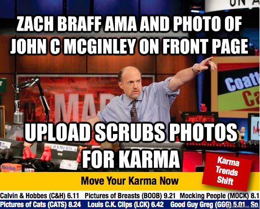 Zach Braff AMA and photo of John C McGinley on front page upload scrubs photos for karma - Zach Braff AMA and photo of John C McGinley on front page upload scrubs photos for karma  Mad Karma with Jim Cramer