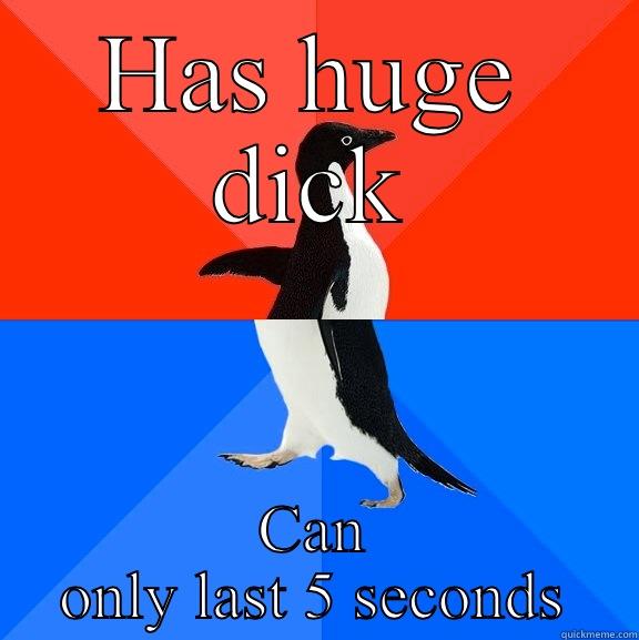 HAS HUGE DICK CAN ONLY LAST 5 SECONDS Socially Awesome Awkward Penguin