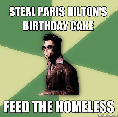 Steal paris Hilton's birthday cake Feed the homeless  