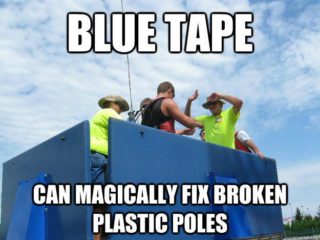 blue tape can magically fix broken plastic poles  - blue tape can magically fix broken plastic poles   Ripcord Meme