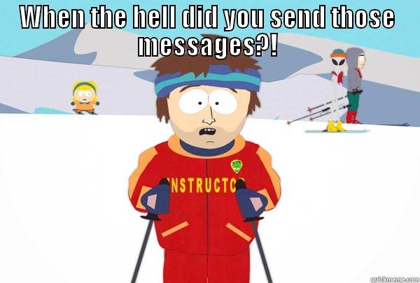 messages random - WHEN THE HELL DID YOU SEND THOSE MESSAGES?!  Super Cool Ski Instructor