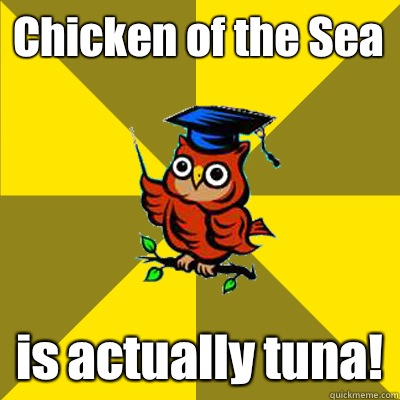 Chicken of the Sea is actually tuna! - Chicken of the Sea is actually tuna!  Observational Owl