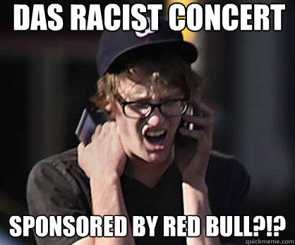 Das Racist concert Sponsored by red bull?!?  Sad Hipster