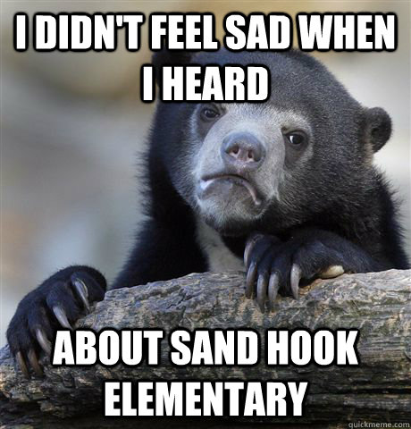 I didn't feel sad when I heard about Sand hook elementary  Confession Bear