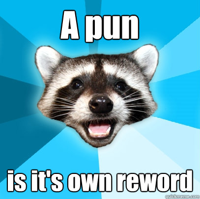 A pun is it's own reword  Lame Pun Coon