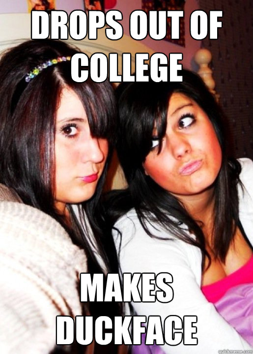 drops out of college makes duckface  