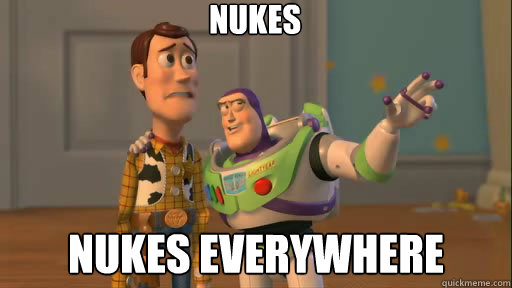 Nukes Nukes everywhere  Everywhere