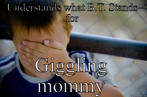 UNDERSTANDS WHAT B.T. STANDS FOR GIGGLING MOMMY Confession kid