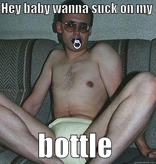 HEY BABY WANNA SUCK ON MY  BOTTLE Misc